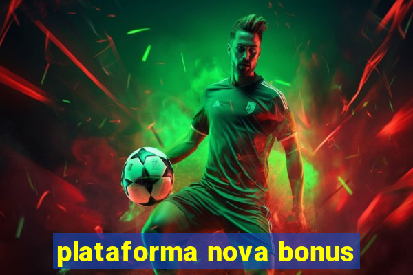 plataforma nova bonus